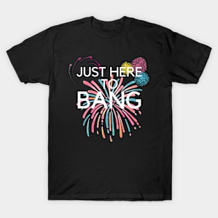 Just Here To Bang T-Shirt